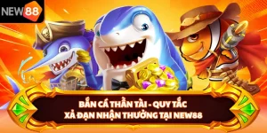 Bắn Cá Thần Tài - Quy Tắc Xả Đạn Nhận Thưởng Tại NEW88